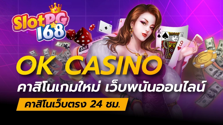 ok casino คาสิโนเกมใหม่ เว็บพนันออนไลน์ คาสิโนเว็บตรง 24 ชม.